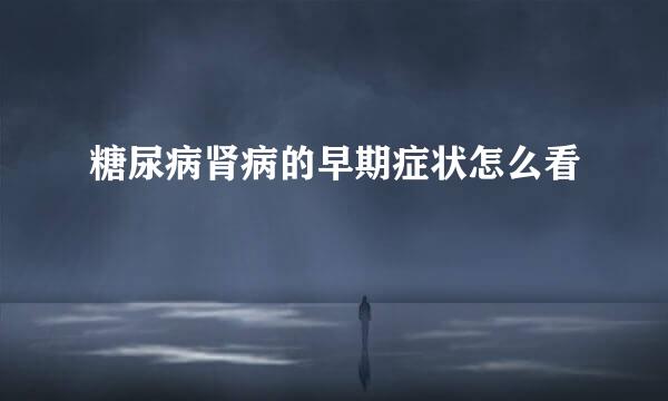 糖尿病肾病的早期症状怎么看