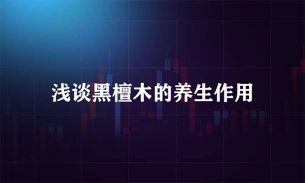 浅谈黑檀木的养生作用