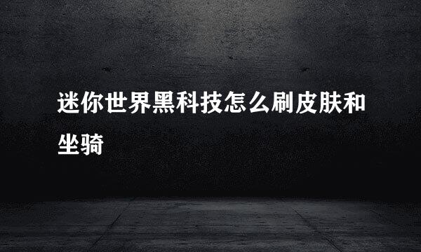 迷你世界黑科技怎么刷皮肤和坐骑
