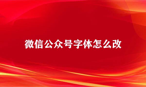 微信公众号字体怎么改