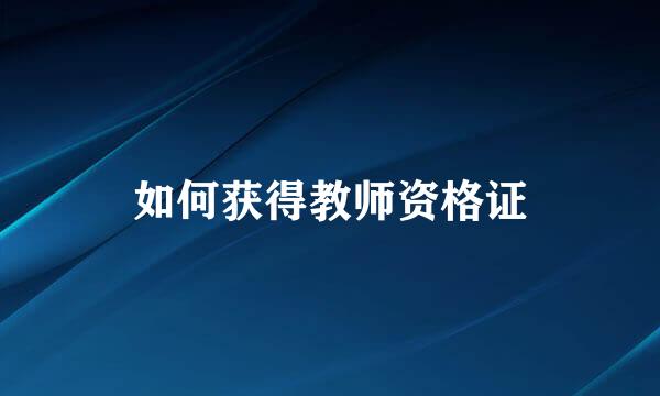 如何获得教师资格证