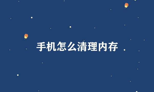 手机怎么清理内存