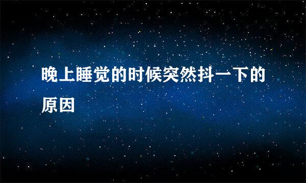 晚上睡觉的时候突然抖一下的原因
