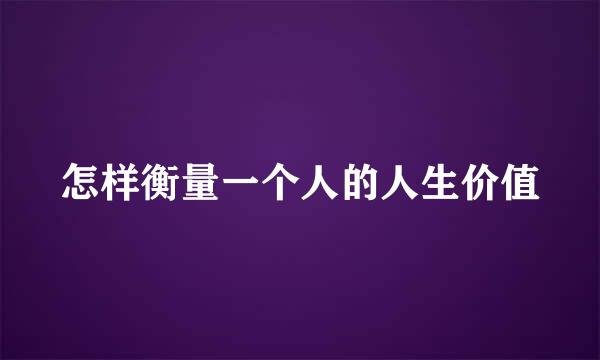 怎样衡量一个人的人生价值