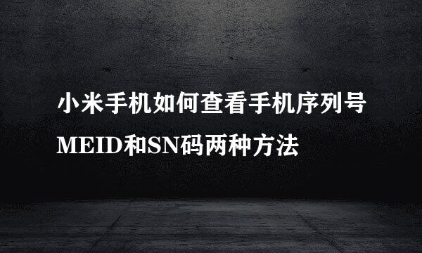 小米手机如何查看手机序列号MEID和SN码两种方法