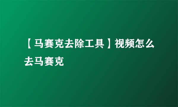 【马赛克去除工具】视频怎么去马赛克