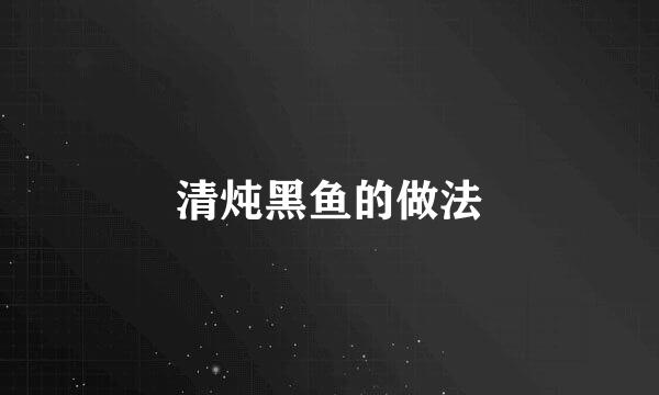 清炖黑鱼的做法