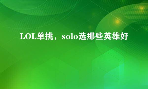 LOL单挑，solo选那些英雄好