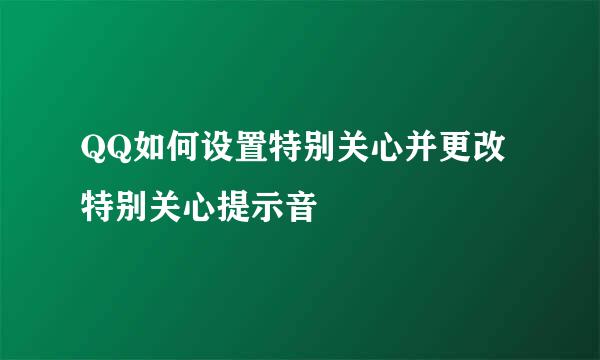QQ如何设置特别关心并更改特别关心提示音