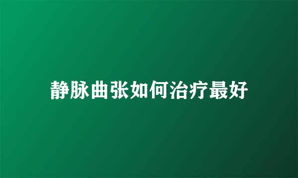 静脉曲张如何治疗最好