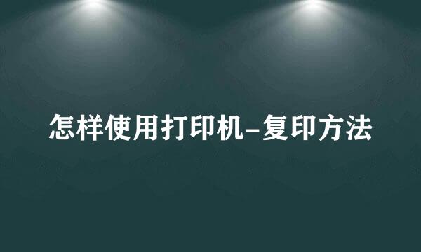 怎样使用打印机-复印方法