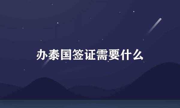 办泰国签证需要什么