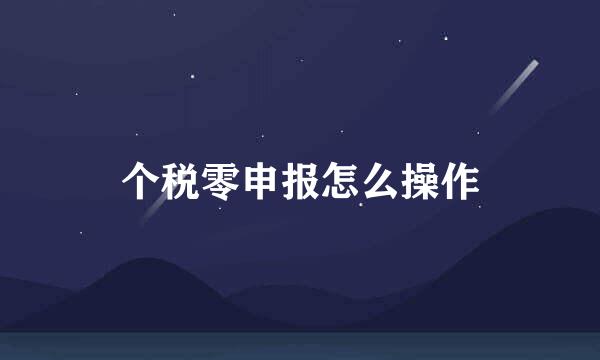 个税零申报怎么操作