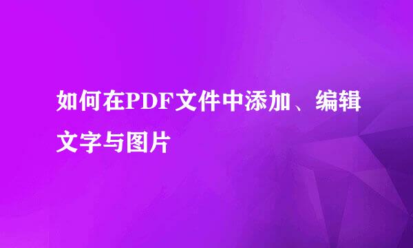 如何在PDF文件中添加、编辑文字与图片