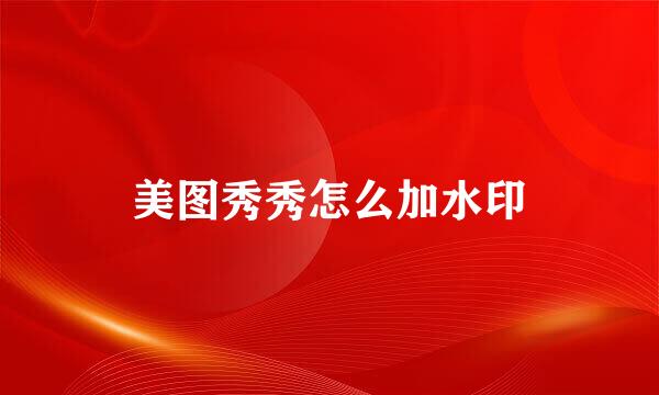 美图秀秀怎么加水印