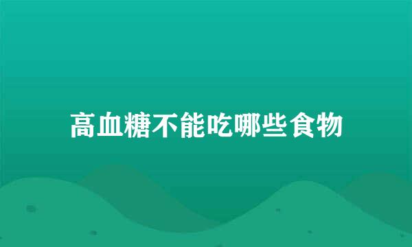 高血糖不能吃哪些食物