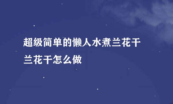超级简单的懒人水煮兰花干 兰花干怎么做