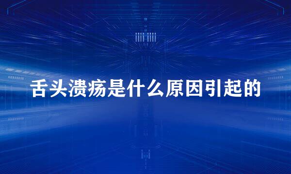 舌头溃疡是什么原因引起的