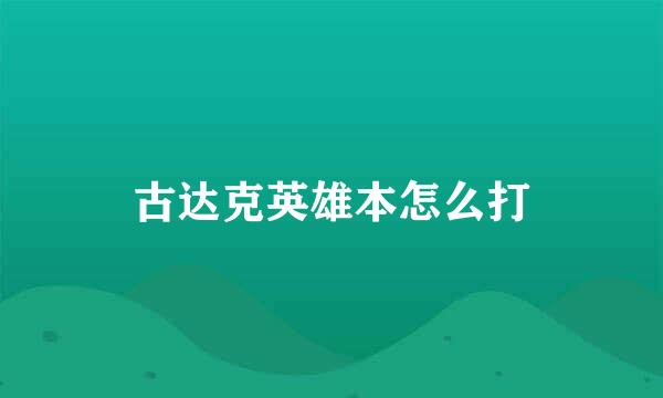 古达克英雄本怎么打