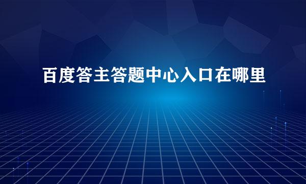 百度答主答题中心入口在哪里