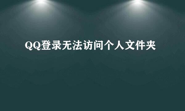 QQ登录无法访问个人文件夹