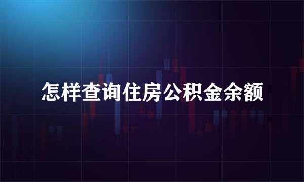 怎样查询住房公积金余额