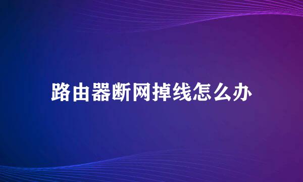 路由器断网掉线怎么办