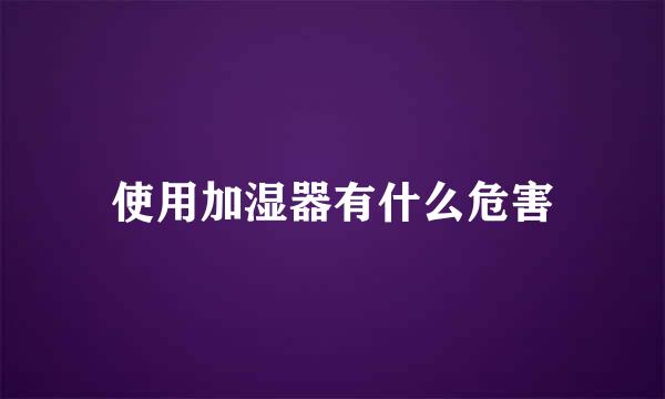 使用加湿器有什么危害