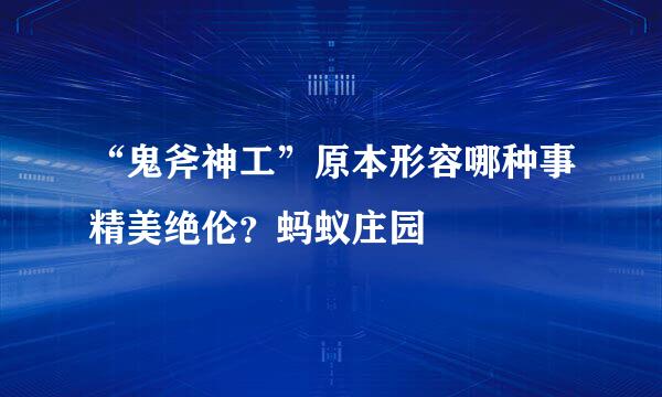 “鬼斧神工”原本形容哪种事精美绝伦？蚂蚁庄园
