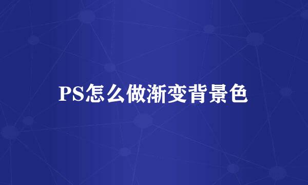 PS怎么做渐变背景色