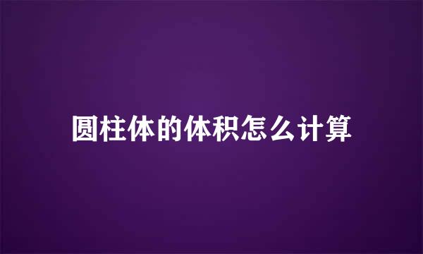 圆柱体的体积怎么计算