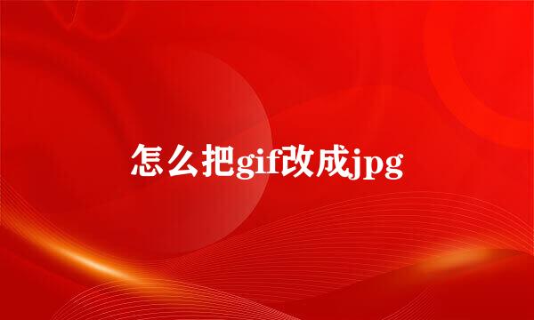 怎么把gif改成jpg