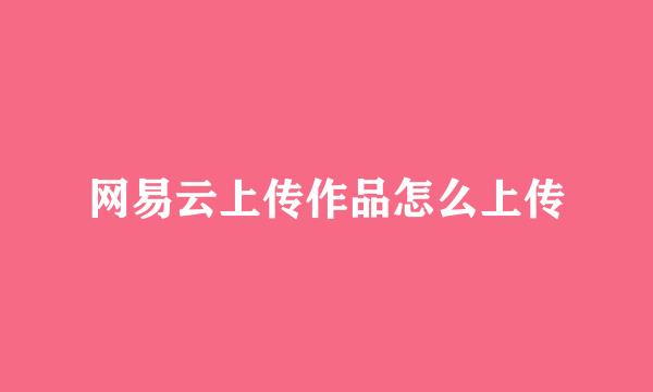 网易云上传作品怎么上传
