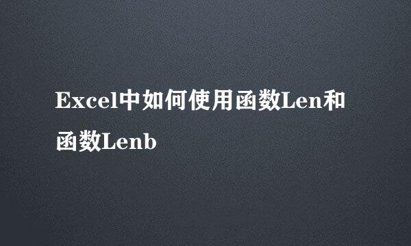 Excel中如何使用函数Len和函数Lenb