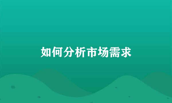 如何分析市场需求