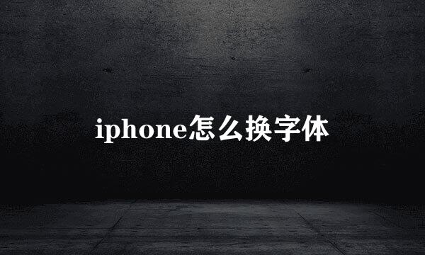 iphone怎么换字体