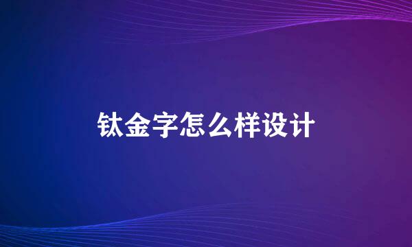 钛金字怎么样设计