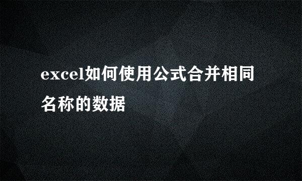 excel如何使用公式合并相同名称的数据