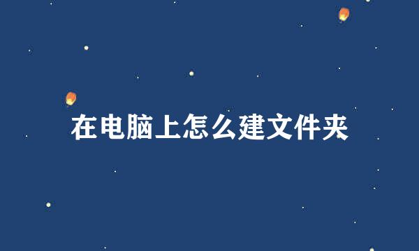 在电脑上怎么建文件夹