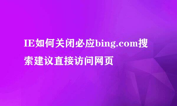 IE如何关闭必应bing.com搜索建议直接访问网页