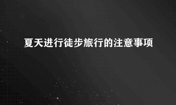 夏天进行徒步旅行的注意事项