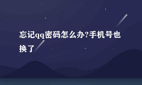 忘记qq密码怎么办?手机号也换了