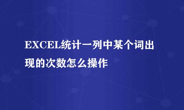 EXCEL统计一列中某个词出现的次数怎么操作