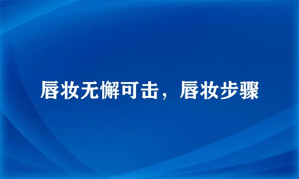 唇妆无懈可击，唇妆步骤
