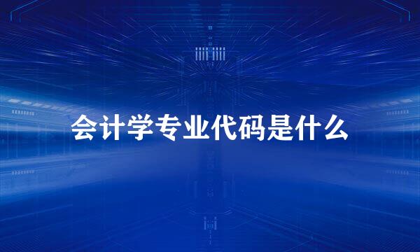 会计学专业代码是什么
