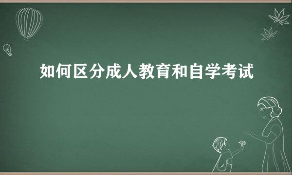 如何区分成人教育和自学考试
