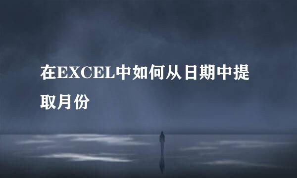 在EXCEL中如何从日期中提取月份