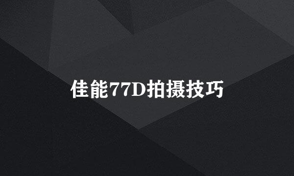 佳能77D拍摄技巧