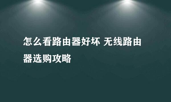 怎么看路由器好坏 无线路由器选购攻略