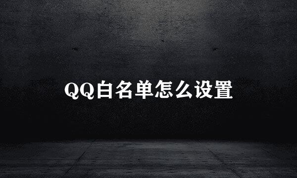 QQ白名单怎么设置